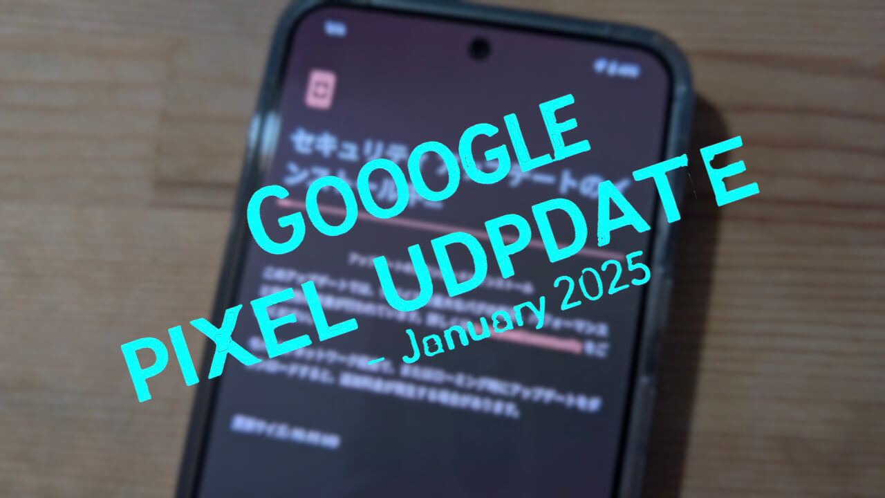 2025年1月「Pixel 6/6 Pro/6a/7/7 Pro/7a/8/8 Pro/8a」月例アップデート配信